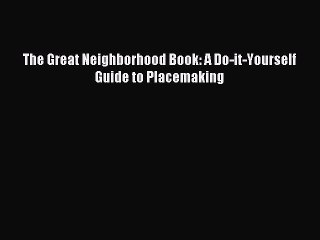 [Read PDF] The Great Neighborhood Book: A Do-it-Yourself Guide to Placemaking Download Free