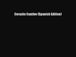Download Corazón Cautivo (Spanish Edition)  Read Online
