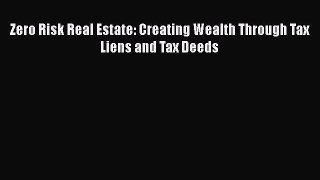 Download Zero Risk Real Estate: Creating Wealth Through Tax Liens and Tax Deeds PDF Free