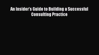 Read An Insider's Guide to Building a Successful Consulting Practice Ebook Free