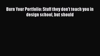Read Burn Your Portfolio: Stuff they don't teach you in design school but should Ebook Free