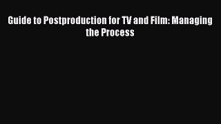 Read Guide to Postproduction for TV and Film: Managing the Process Ebook Free