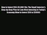 Read How to Invest $50-$5000 10e: The Small Investor's Step-by-Step Plan for Low-Risk Investing
