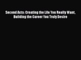 Read Second Acts: Creating the Life You Really Want Building the Career You Truly Desire Ebook