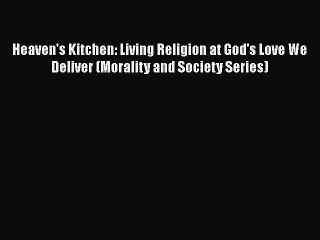 Read Heaven's Kitchen: Living Religion at God's Love We Deliver (Morality and Society Series)