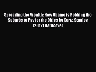 [Read PDF] Spreading the Wealth: How Obama is Robbing the Suburbs to Pay for the Cities by