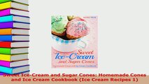 PDF  Sweet IceCream and Sugar Cones Homemade Cones and Ice Cream Cookbook Ice Cream Recipes Download Online