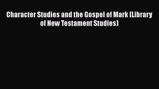[PDF] Character Studies and the Gospel of Mark (Library of New Testament Studies) [Download]