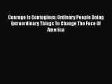 Read Courage Is Contagious: Ordinary People Doing Extraordinary Things To Change The Face Of