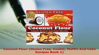 Download  Coconut Flour Gluten Free Cookie Muffin And Cake Recipes Book 1 Download Online