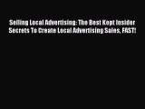 Read Selling Local Advertising: The Best Kept Insider Secrets To Create Local Advertising Sales