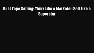 Read Duct Tape Selling: Think Like a Marketer-Sell Like a Superstar Ebook Free