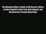 Download The Mountain Biker's Guide to Ski Resorts: Where to Ride Downhill in New York New