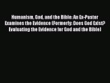 [PDF] Humanism God and the Bible: An Ex-Pastor Examines the Evidence (Formerly: Does God Exist?