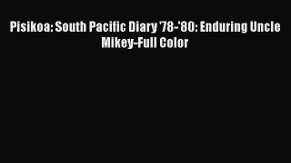 PDF Pisikoa: South Pacific Diary '78-'80: Enduring Uncle Mikey-Full Color  Read Online