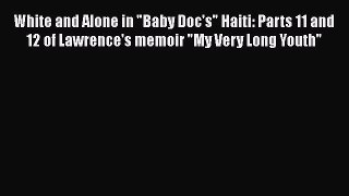 PDF White and Alone in Baby Doc's Haiti: Parts 11 and 12 of Lawrence's memoir My Very Long