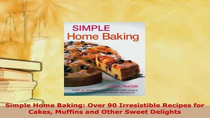 Download  Simple Home Baking Over 90 Irresistible Recipes for Cakes Muffins and Other Sweet Read Full Ebook