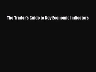 Read The Trader's Guide to Key Economic Indicators Ebook Free