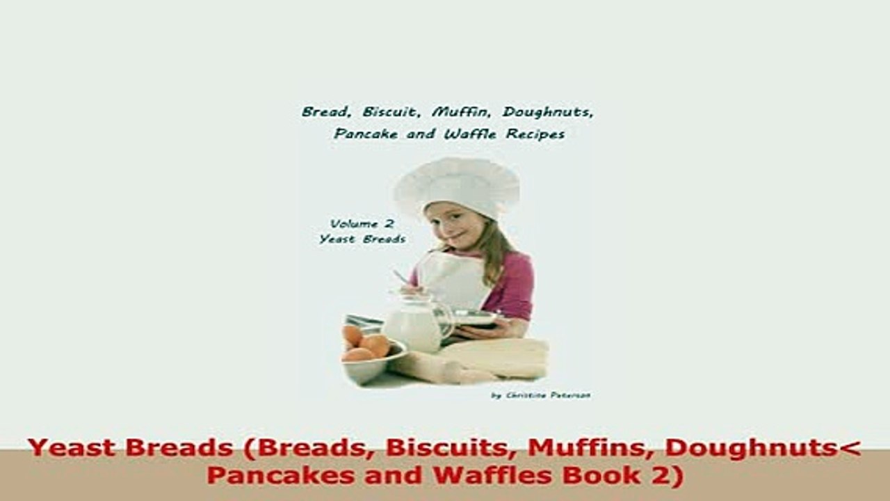 Download  Yeast Breads Breads Biscuits Muffins Doughnuts Pancakes and Waffles Book 2 PDF Online
