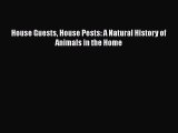 PDF House Guests House Pests: A Natural History of Animals in the Home  EBook