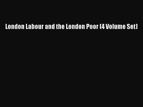 [Read PDF] London Labour and the London Poor (4 Volume Set) Download Online