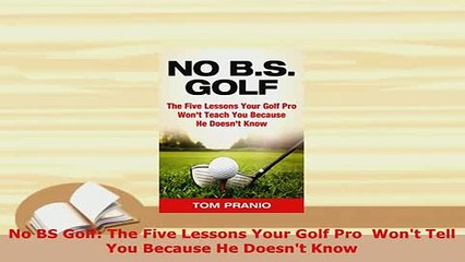 Download  No BS Golf The Five Lessons Your Golf Pro  Wont Tell You Because He Doesnt Know  EBook