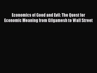 [Read PDF] Economics of Good and Evil: The Quest for Economic Meaning from Gilgamesh to Wall
