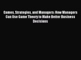 [Read PDF] Games Strategies and Managers: How Managers Can Use Game Theory to Make Better Business