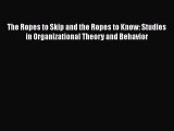 Read The Ropes to Skip and the Ropes to Know: Studies in Organizational Theory and Behavior