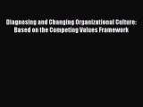 Read Diagnosing and Changing Organizational Culture: Based on the Competing Values Framework