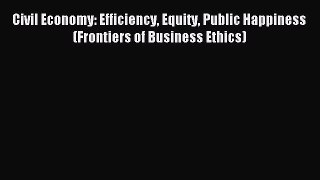 [Read PDF] Civil Economy: Efficiency Equity Public Happiness (Frontiers of Business Ethics)