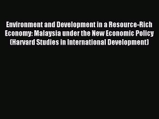 [Read PDF] Environment and Development in a Resource-Rich Economy: Malaysia under the New Economic