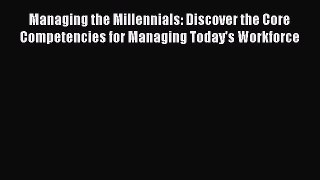 Read Managing the Millennials: Discover the Core Competencies for Managing Today's Workforce
