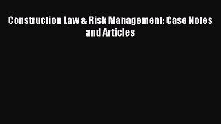 Download Construction Law & Risk Management: Case Notes and Articles Free Books