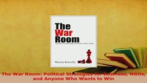 PDF  The War Room Political Strategies for Business NGOs and Anyone Who Wants to Win Read Online