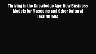 PDF Thriving in the Knowledge Age: New Business Models for Museums and Other Cultural Institutions