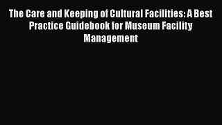 PDF The Care and Keeping of Cultural Facilities: A Best Practice Guidebook for Museum Facility