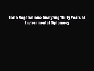 [Read PDF] Earth Negotiations: Analyzing Thirty Years of Environmental Diplomacy Download Free