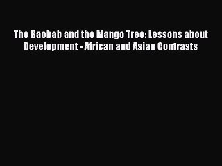 [Read PDF] The Baobab and the Mango Tree: Lessons about Development - African and Asian Contrasts