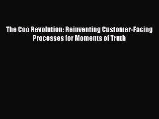[Read book] The Coo Revolution: Reinventing Customer-Facing Processes for Moments of Truth