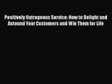 [Read book] Positively Outrageous Service: How to Delight and Astound Your Customers and Win