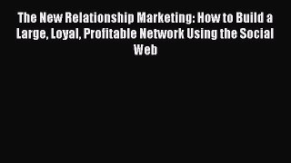 [Read book] The New Relationship Marketing: How to Build a Large Loyal Profitable Network Using