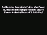 [Read book] The Marketing Revolution in Politics: What Recent U.S. Presidential Campaigns Can