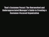 [Read book] That's Customer Focus!: The Overworked and Underappreciated Manager's Guide to