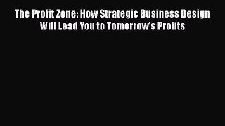 [Read book] The Profit Zone: How Strategic Business Design Will Lead You to Tomorrow's Profits