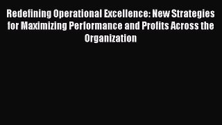 [Read book] Redefining Operational Excellence: New Strategies for Maximizing Performance and