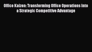 [Read book] Office Kaizen: Transforming Office Operations Into a Strategic Competitive Advantage