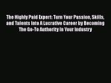 [Read book] The Highly Paid Expert: Turn Your Passion Skills and Talents Into A Lucrative Career