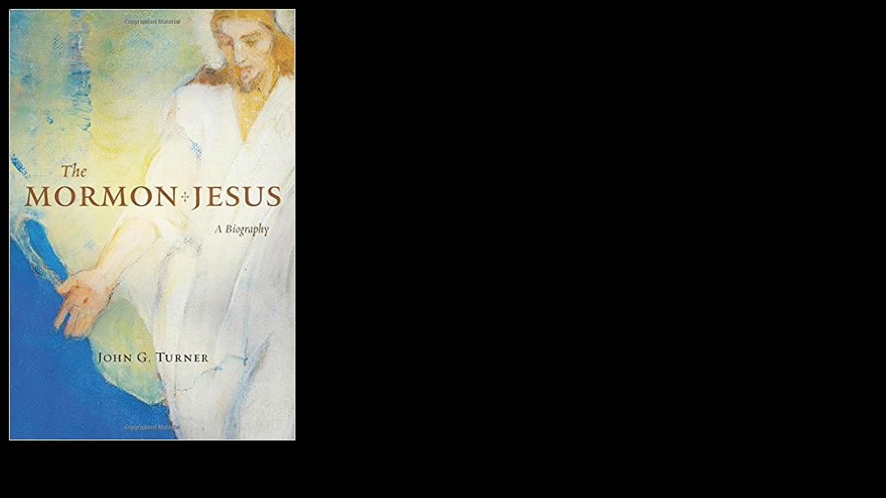 The Mormon Jesus: A Biography by John G. Turner