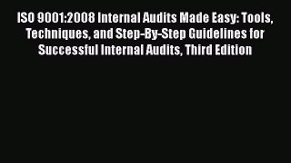 [Read book] ISO 9001:2008 Internal Audits Made Easy: Tools Techniques and Step-By-Step Guidelines
